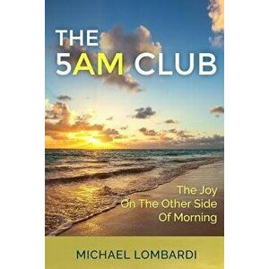 The 5 Am Club: The Joy on the Other Side of Morning, Paperback - Michael Lombardi imagine