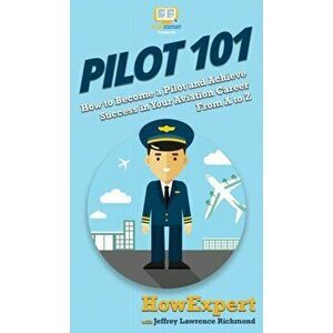 Pilot 101: How to Become a Pilot and Achieve Success in Your Aviation Career From A to Z, Hardcover - HowExpert imagine