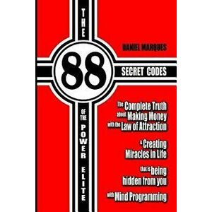 The 88 Secret Codes of the Power Elite: The Complete Truth about Making Money with the Law of Attraction and Creating Miracles in Life That Is Being H imagine