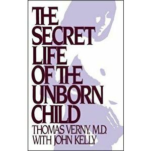 The Secret Life of the Unborn Child: How You Can Prepare Your Baby for a Happy, Healthy Life, Paperback - Thomas R. Verny imagine