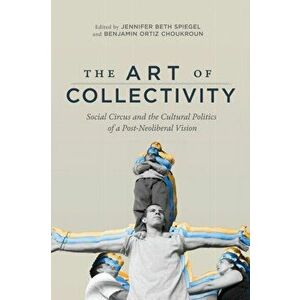 Art of Collectivity. Social Circus and the Cultural Politics of a Post-Neoliberal Vision, Hardback - *** imagine