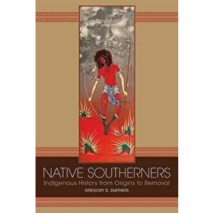 Native Southerners: Indigenous History from Origins to Removal, Paperback - Gregory D. Smithers imagine