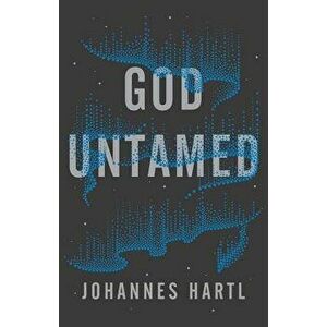 God Untamed: Get Out of the Spiritual Comfort Zone, Paperback - Johannes Hartl imagine