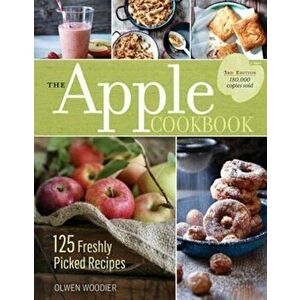 The Apple Cookbook, 3rd Edition: 125 Freshly Picked Recipes, Paperback (3rd Ed.) - Olwen Woodier imagine