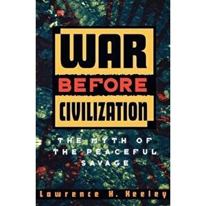 War before Civilization, Paperback - Lawrence H. (Professor of Anthropology, Professor of Anthropology, University of Illinois at Chicago) Keeley imagine
