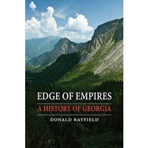 Edge of Empires. A History of Georgia, Hardback - Donald Rayfield imagine