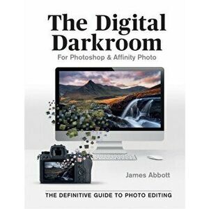 Digital Darkroom. The Definitive Guide to Photo Editing, Paperback - James Abbott imagine