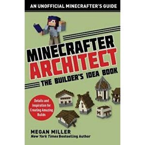 Minecrafter Architect: The Builder's Idea Book: Details and Inspiration for Creating Amazing Builds, Paperback - Miller Megan imagine
