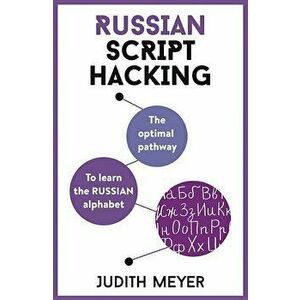 Russian Script Hacking: The Optimal Pathway to Learning the Russian Alphabet, Paperback - Judith Meyer imagine