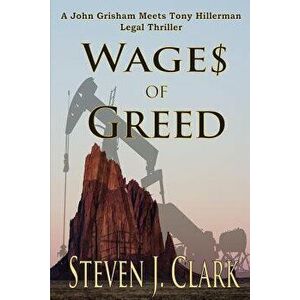 Wages of Greed: A John Grisham Meets Tony Hillerman-Style Legal Thriller, Paperback - Steven J. Clark imagine