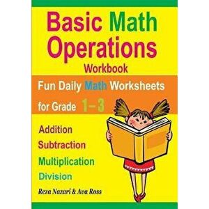 Basic Math Operations Workbook: Addition, Subtraction, Multiplication, and Division: Fun Daily Math Worksheets for Grade 1 ? 3, Paperback - Reza Nazar imagine