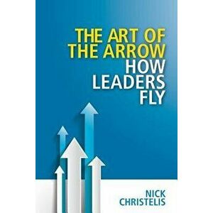 The Art of the Arrow, Paperback - Nick Christelis imagine