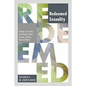 Redeemed Sexuality: A Guide to Sexuality for Christian Singles, Campus Students, Teens, and Parents - Tim and Dr Jennifer Konzen imagine