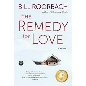 The Remedy for Love, Paperback - Bill Roorbach imagine