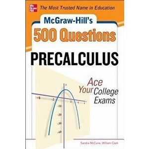McGraw-Hill's 500 College Precalculus Questions: Ace Your College Exams: 3 Reading Tests + 3 Writing Tests + 3 Mathematics Tests, Paperback - Sandra M imagine