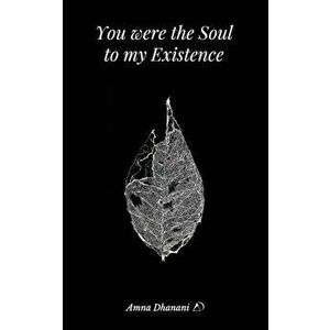 You were the Soul to my Existence, Paperback - Amna Dhanani imagine