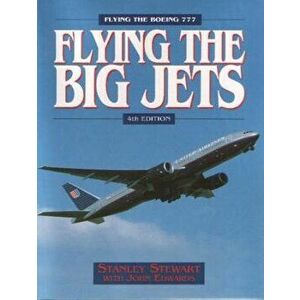 Flying the Big Jets: Flying the Boeing 777, Paperback - Stanley Stewart imagine