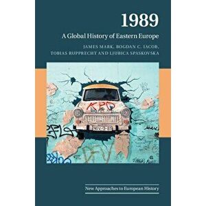 1989: A Global History of Eastern Europe, Paperback - James Mark imagine