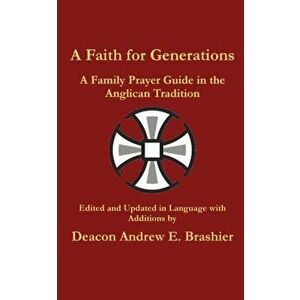 A Faith for Generations: A Family Prayer Guide in the Anglican Tradition, Paperback - Andrew England Brashier imagine