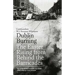 Dublin Burning. The Easter Rising from Behind the Barricades, Hardback - W. J. Brennan-Whitmore imagine
