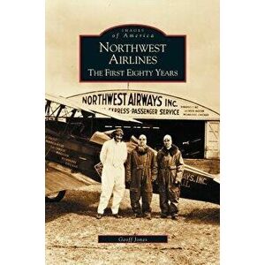 Northwest Airlines: The First Eighty Years, Hardcover - Geoff Jones imagine