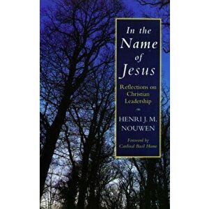 In the Name of Jesus. Reflections on Christian Leadership, Paperback - Henri J. M. Nouwen imagine