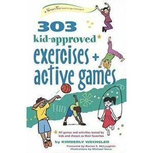 303 Kid-Approved Exercises and Active Games, Hardcover - Kimberly Wechsler imagine