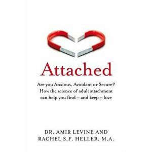 Attached. Are you Anxious, Avoidant or Secure? How the science of adult attachment can help you find - and keep - love, Paperback - Rachel Heller imagine