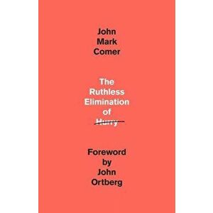 The Ruthless Elimination of Hurry: How to Stay Emotionally Healthy and Spiritually Alive in the Chaos of the Modern World, Hardcover - John Mark Comer imagine