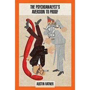 The Psychoanalyst's Aversion to Proof, Paperback - Austin Ratner imagine