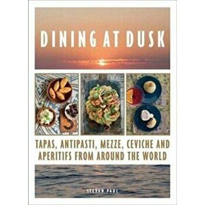 Dining at Dusk. Tapas, antipasti, mezze, ceviche and aperitifs from around the world, Hardback - Stevan Paul imagine