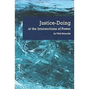 Justice-Doing at the Intersections of Power, Paperback - Vikki Reynolds imagine