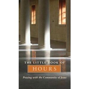 The Little Book of Hours: Praying with the Community of Jesus, Paperback - Community of Jesus imagine