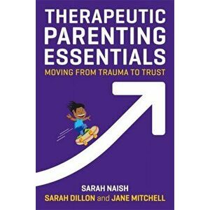 Therapeutic Parenting Essentials. Moving from Trauma to Trust, Paperback - Jane Mitchell imagine