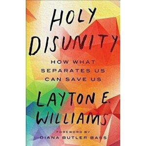 Holy Disunity: How What Separates Us Can Save Us, Paperback - Layton E. Williams imagine