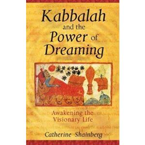 Kabbalah and the Power of Dreaming: Awakening the Visionary Life, Paperback - Catherine Shainberg imagine