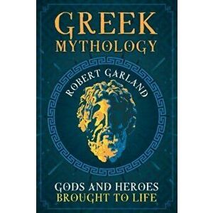 Greek Mythology. Gods and Heroes Brought to Life, Paperback - Robert Garland imagine