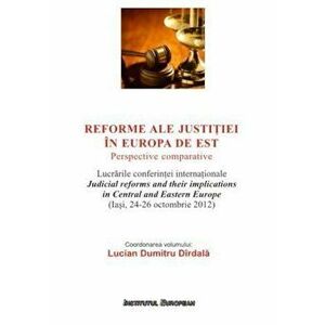 Reforme ale justitiei in Europa de Est. Perspective comparative - Lucian Dumitru Dirdala imagine