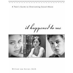 It Happened to Me: A Teen's Guide to Overcoming Sexual Abuse, Paperback - William Lee Carter imagine