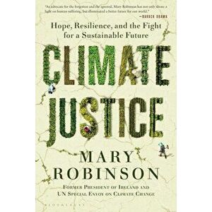 Climate Justice: Hope, Resilience, and the Fight for a Sustainable Future, Paperback - Mary Robinson imagine
