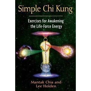 Simple Chi Kung: Exercises for Awakening the Life-Force Energy, Paperback - Mantak Chia imagine