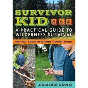 Survivor Kid: A Practical Guide to Wilderness Survival, Paperback - Denise Long imagine