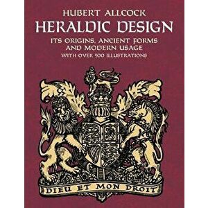 Heraldic Design: Its Origins, Ancient Forms and Modern Usage, Paperback - Hubert Allcock imagine
