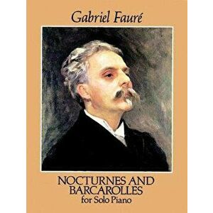 Nocturnes and Barcarolles for Solo Piano, Paperback - Gabriel Faure imagine
