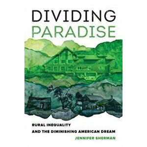 Dividing Paradise. Rural Inequality and the Diminishing American Dream, Paperback - Jennifer Sherman imagine