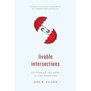 Livable Intersections: Re/Framing Sex Work at the Frontline, Paperback - Sara M. Kallock imagine