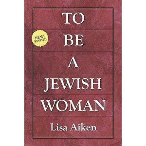 To Be a Jewish Woman, Paperback - Lisa Aiken Ph. D. imagine