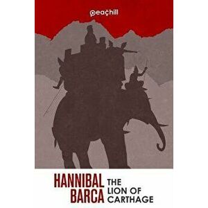 Hannibal Barca: The Lion of Carthage, Paperback - Peachill imagine
