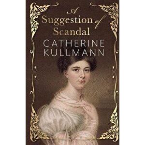 A Suggestion of Scandal: A Regency Novel, Paperback - Catherine Kullmann imagine