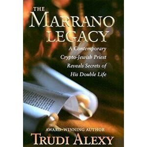 The Marrano Legacy: A Contemporary Crypto-Jewish Priest Reveals Secrets of His Double Life - Trudi Alexy imagine